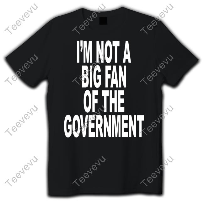 I'm Not A Big Fan Of The Government Sweatshirt
