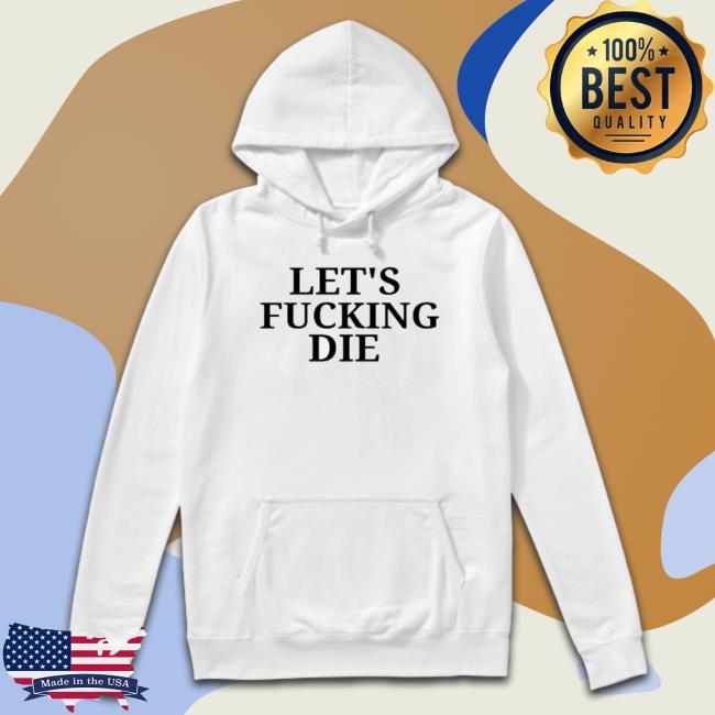 Let’S Fu..Ing Die Simple Text shirt
