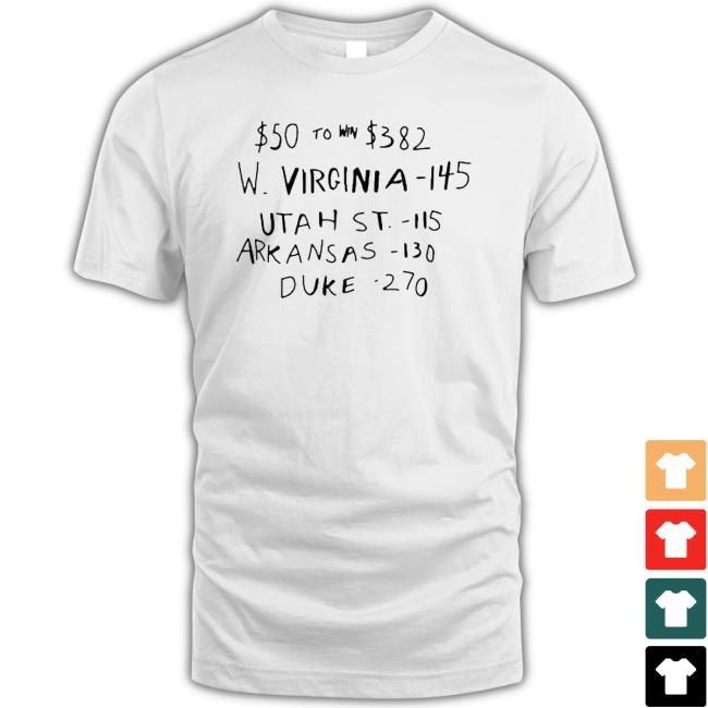 $50 To Win $382 W Virginia 145 Utah St 115 Arkansas 130 Duke 270 T-Shirt $50 To Win $382 W Virginia 145 Utah St 115 Arkansas 130 Duke 270 shirt, hoodie, tank top, sweater and long sleeve t-shirt