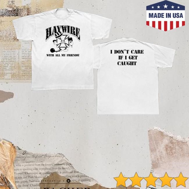 Friendsfamilyforever Merch Store Shop Haywire With All Of My Friends Classic Shirt