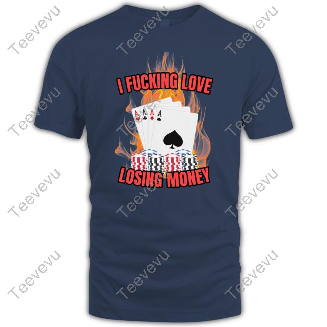 Gambling Poker Blackjack Casino I Fucking Love Losing Money Tee Shirt Slightlyembarrassing