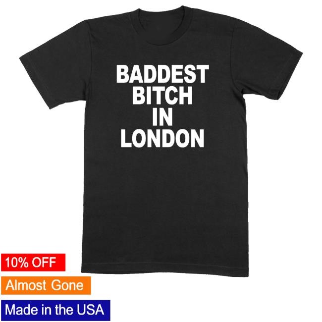 The Baddest In London Shirts