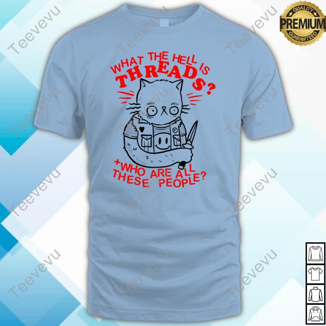 Tittybats What The Hell Is Threads Who Are All These People Shirt