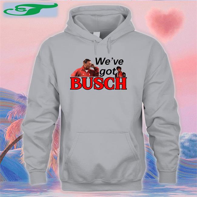 We’ve Got Busch T Shirt Go Big Redcast
