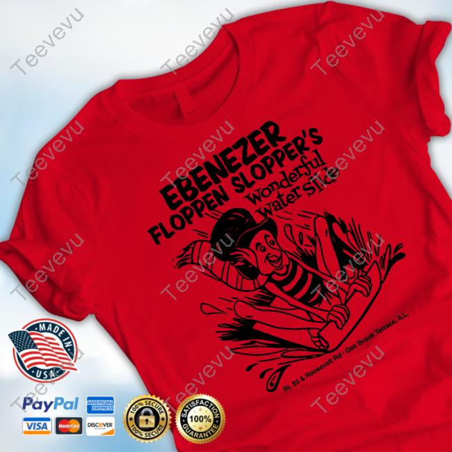 Official Bygonebrand Store Ebenezer Floppen Slopper’S Wonderful Water Slides Tee Ebenezer Floppen Slopper’S Wonderful Water Slides Funny Shirt