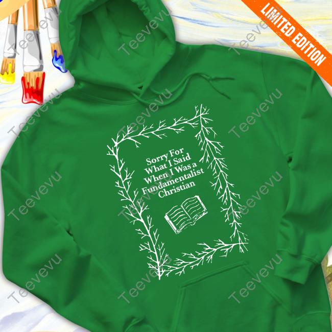 Sorry For What I Said When I Was A Fundamentalist Christian T Shirt Ex-Fundie Merch Sorry For What I Said When I Was A Fundamentalist Christian Long Sleeve T Shirt