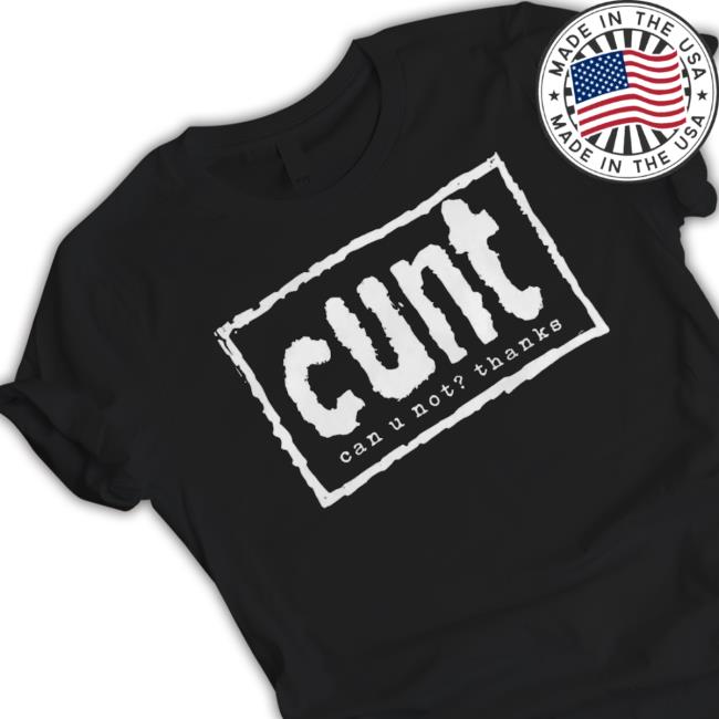 Cunt Can U Not Thanks shirt