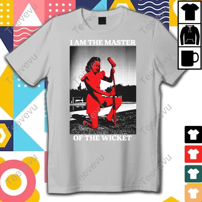 I Am The Master Of The Wicket Shirt Aynsleyleonardis I Am The Master Of The Wicket Tee Shirts
