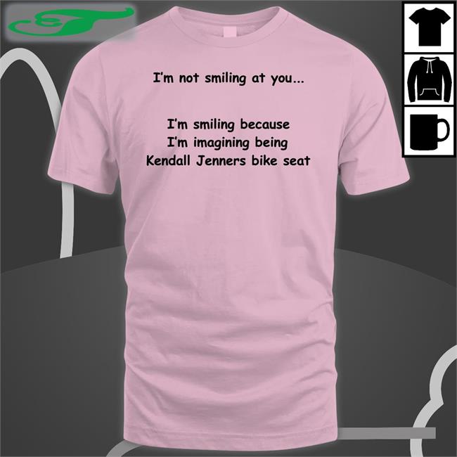 I'm Not Smiling At You I'm Smiling Because I'm Imaging Being Kendall Jenners Bike Seat T Shirt