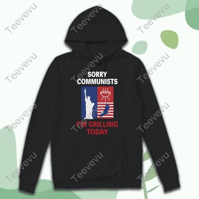 Sorry Communists I'm Grilling Today Hooded Sweatshirt