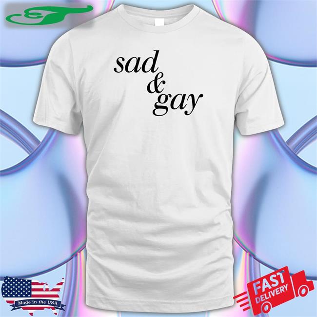 Shirts That Go Hard Sad And Gay Shirt
