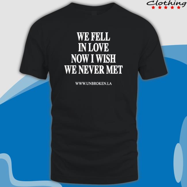 Official We Fell In Love Now I Wish We Never Met Hooded Sweatshirt