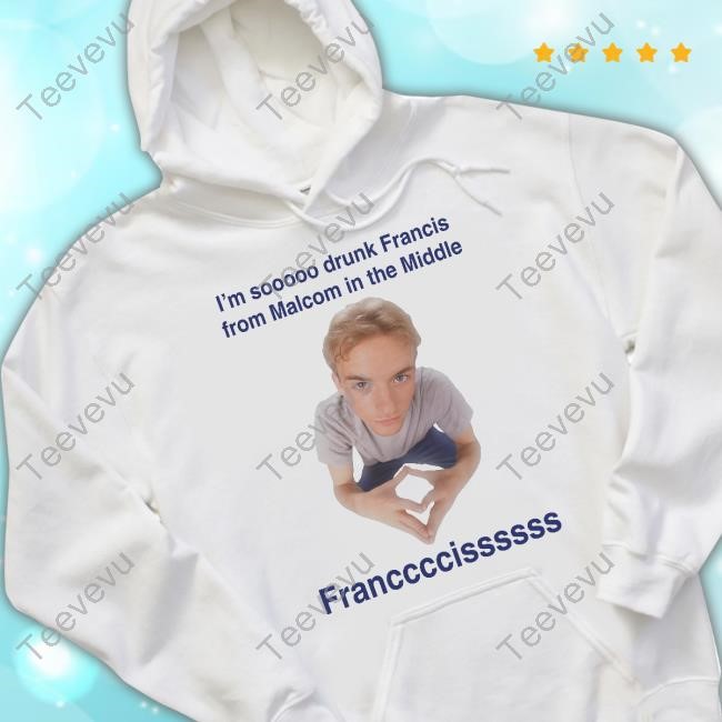 I'm Soooo Drunk Francis From Malcom In The Middle Francis Shirt