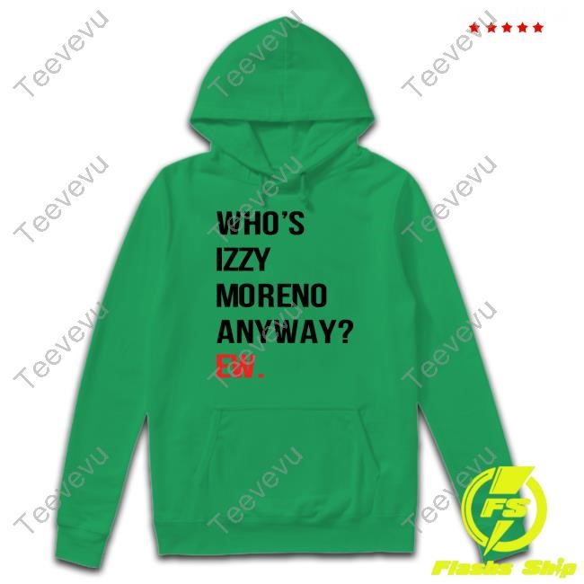 Izzy Moreno Who's Izzy Moreno Anyway Ew T-Shirt