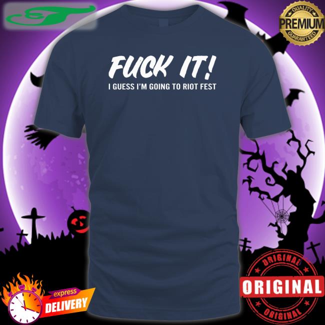 Riot Fest Fuck It I Guess I'm Going To Riot Fest Shirt
