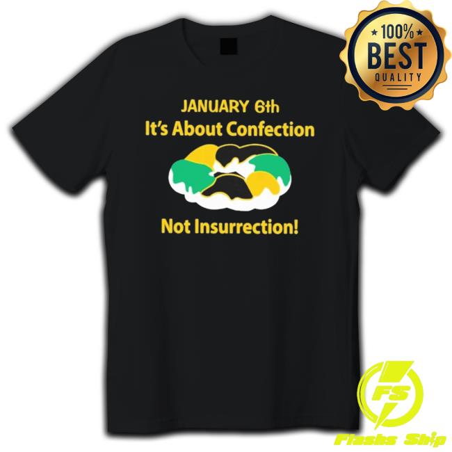 Official January 6Th It’S About Confection Not Insurrection Tee