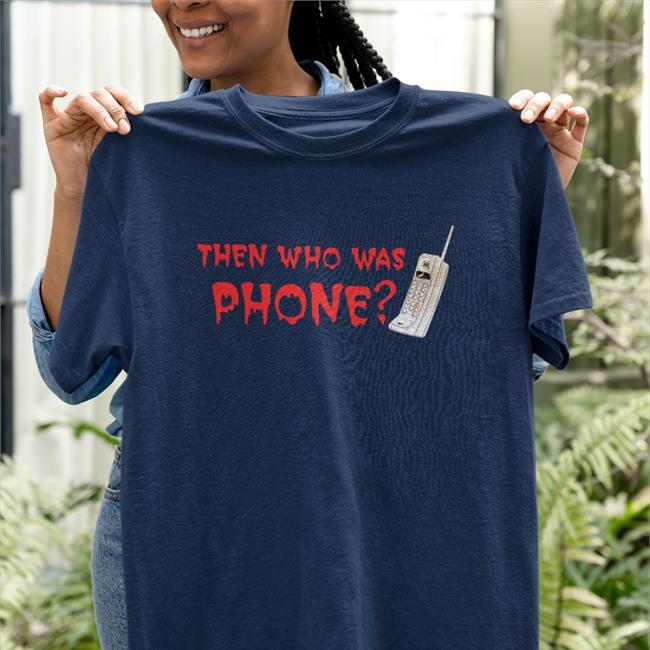 Chelsea Rebecca Then Who Was Phone T Shirts Incrediblegood Inc