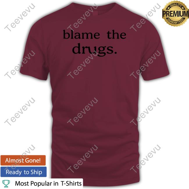 Blame The Drugs T-Shirt