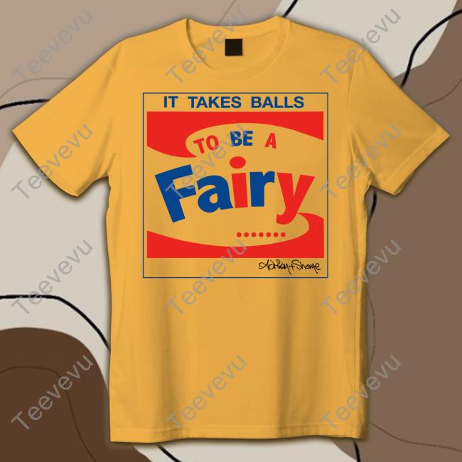 Adrian And Shane Store It Takes Balls To Be A Fairy T Shirt