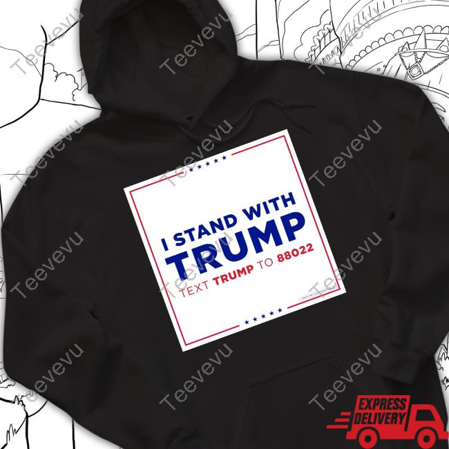 Team Trump Text Trump To 88022 I Stand With Trump Text Trump To 88022 T-Shirt