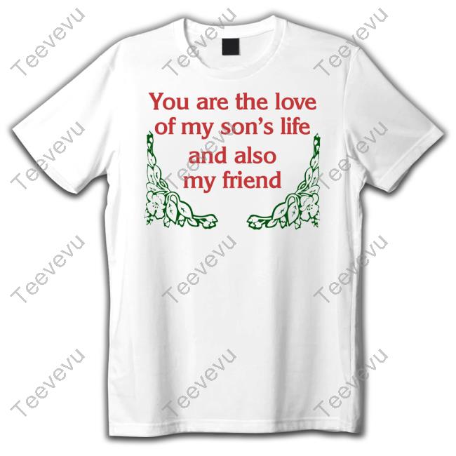 Official You Are The Love Of My Son's Life And Also My Friend Sweatshirt