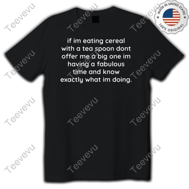 Eyecandyusa If Im Eating Cereal With A Tea Spoon Limited Shirt
