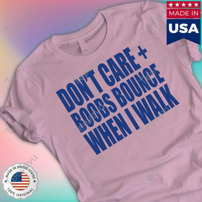 Boobs Bounce When I Walk Shirts