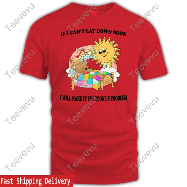 Jmcgg If I Can't Lay Down Soon I Will Make It Everyone's Problem Tee Shirt