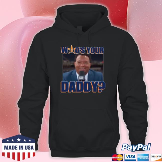 Astros Pedro Martinez Houston Astros Who’S Your Daddy t- shirt Astros Pedro Martinez Houston Astros Who’S Your Daddy Sweater