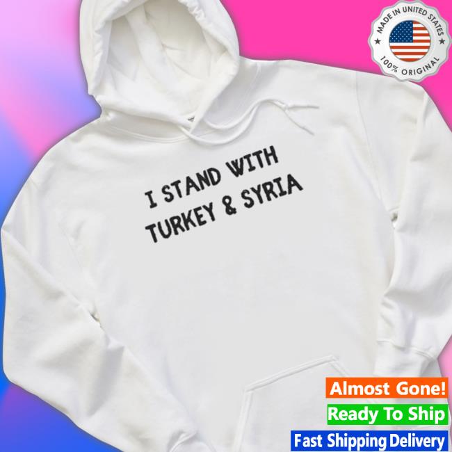 I Stand With Turkey And Syria 6 2 2023 Sweatshirts