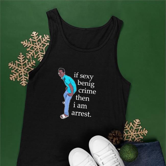 Memesiwish If Sexy Benig Crime Then I Am Arrest Shirt Memesiwish If Sexy Benig Crime Then I Am Arrest T Shirt
