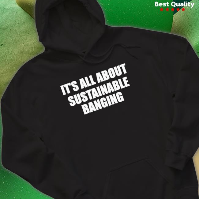 Official It’S All About My Sustainable Banging Sweatshirts