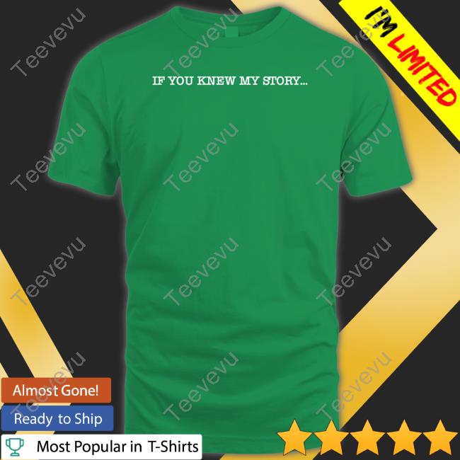If You Knew My Story Shirt
