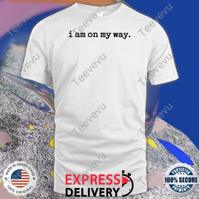 I Am On My Way T Shirts