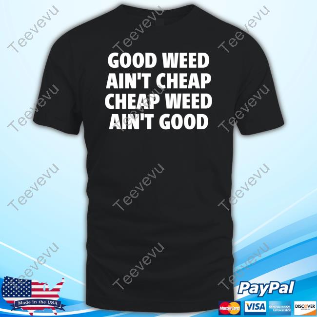 Good Weed Ain't Cheap Cheap Weed Ain't Good Hoodie