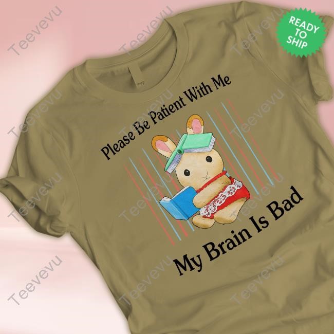Please Be Patient With Me My Brain Is Bad T-Shirt,Hoodie,Sweatshirt Jmcgg