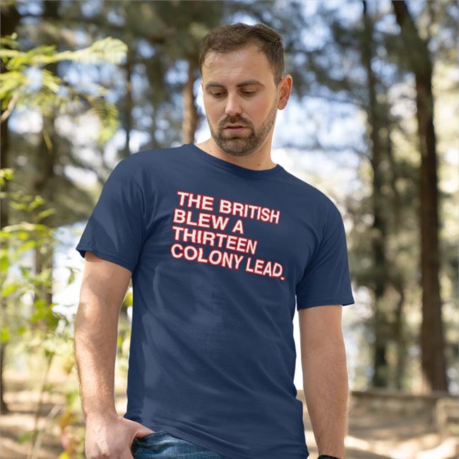 The British Blew A Thirteen Colony Lead Shirt Obvious Shirts Store