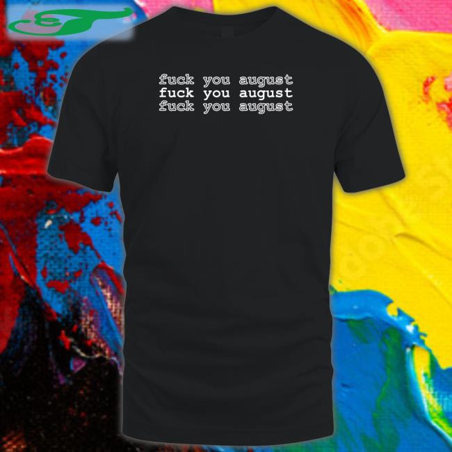 Artsy Minute Fuck You August Shirt