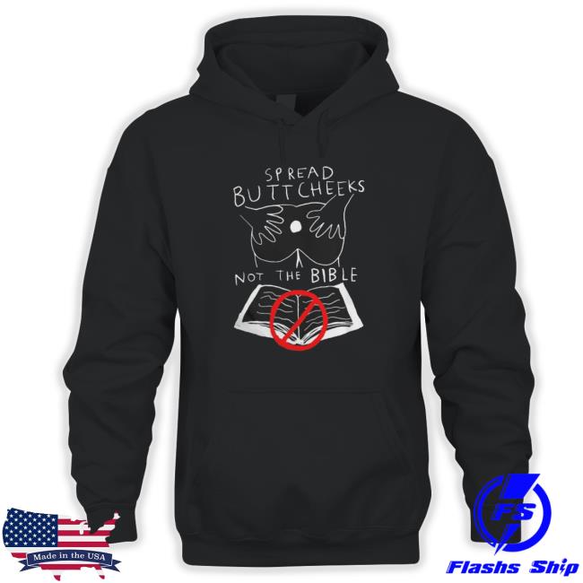 Spread Buttcheeks Not The Bible Sweatshirts