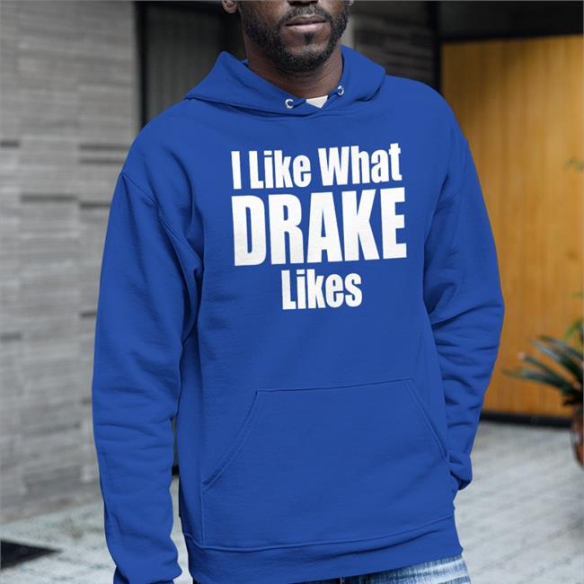I Like What Drake Likes T Shirt