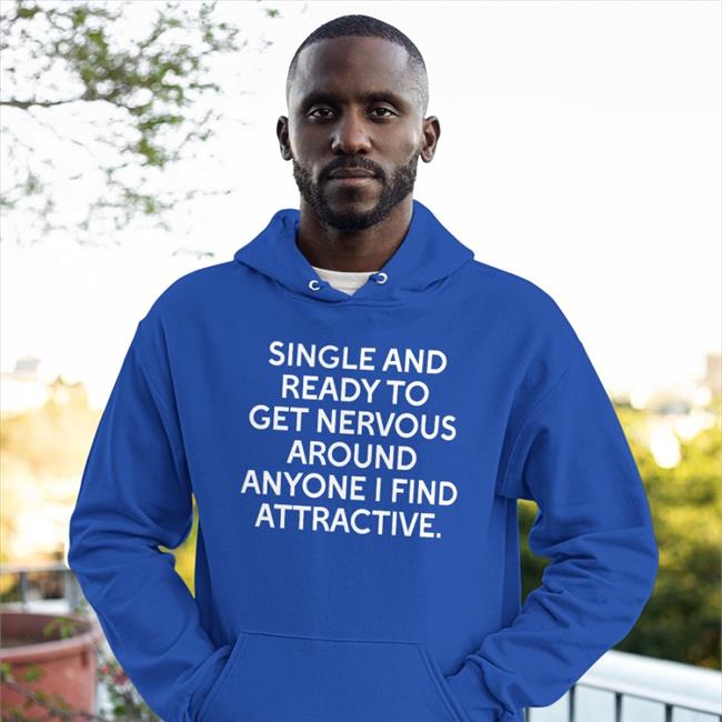 Funny Single And Ready To Get Nervous Around Anyone I Find Attractive Shirt