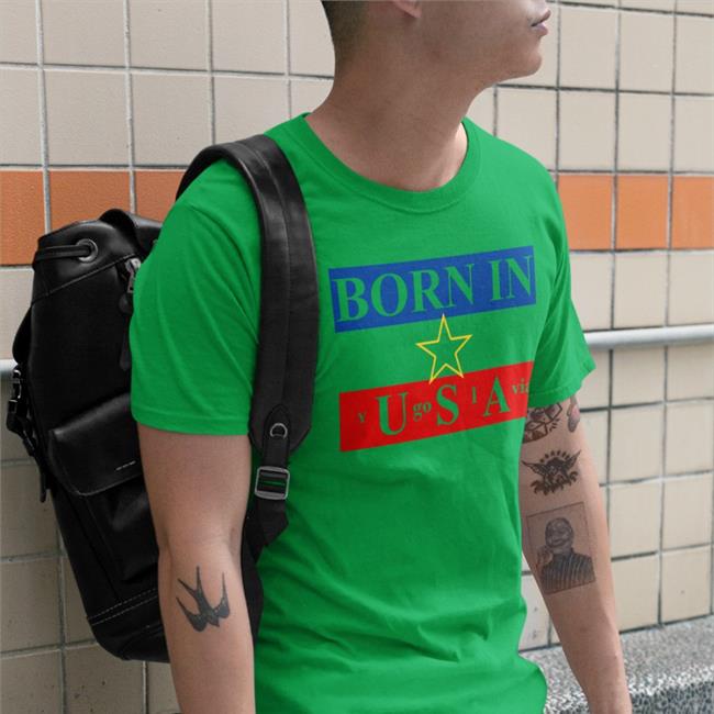 Born In Usa Yugoslavia Tee Shirt Shirts That Go Hard