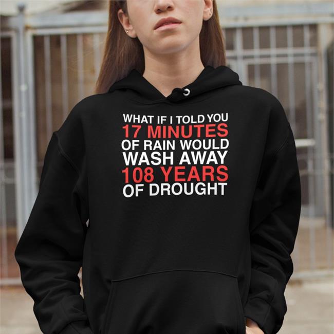 Rae Gray Wearing What If I Told You 17 Minutes Of Rain Would Wash Away 108 Years Of Drought Sweatshirt Obviousshirts Store