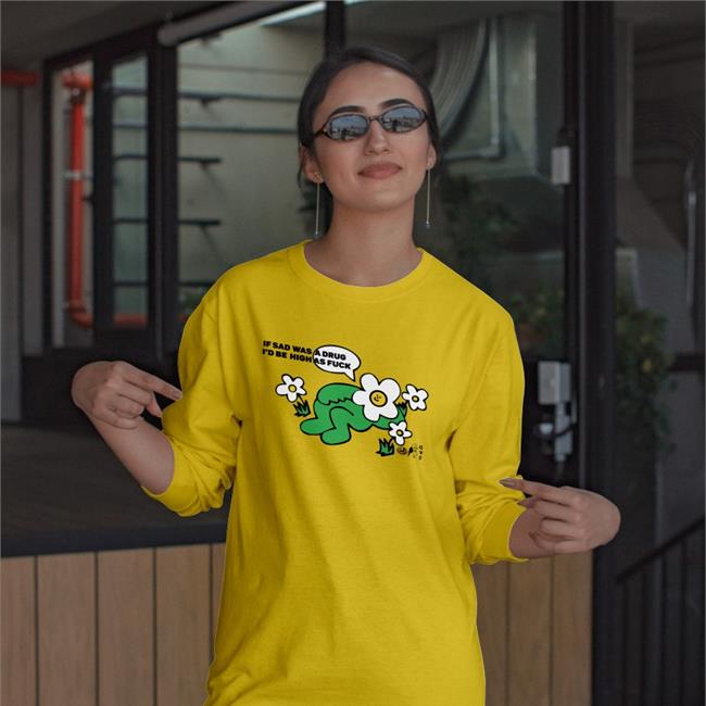 If Sad Was A Drug I'd Be High As Fuck Shirt Goodshirts ShirtsThatGoHard