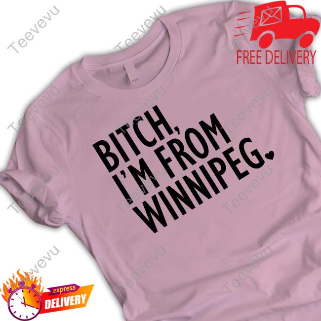 Bitch I'm From Winnipeg T-Shirt