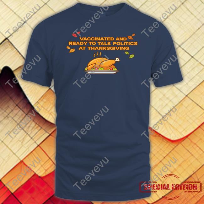 Shitheadsteve Store Vaccinated And Ready To Talk Politics At Thanksgiving Sweatshirt Trashcanpaul