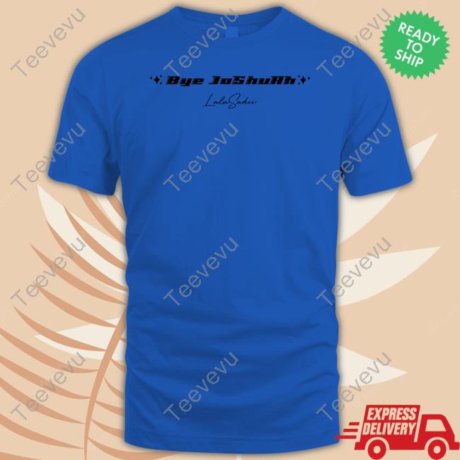 Lala Tv Bye Joshuah Lala Sadii New Shirt