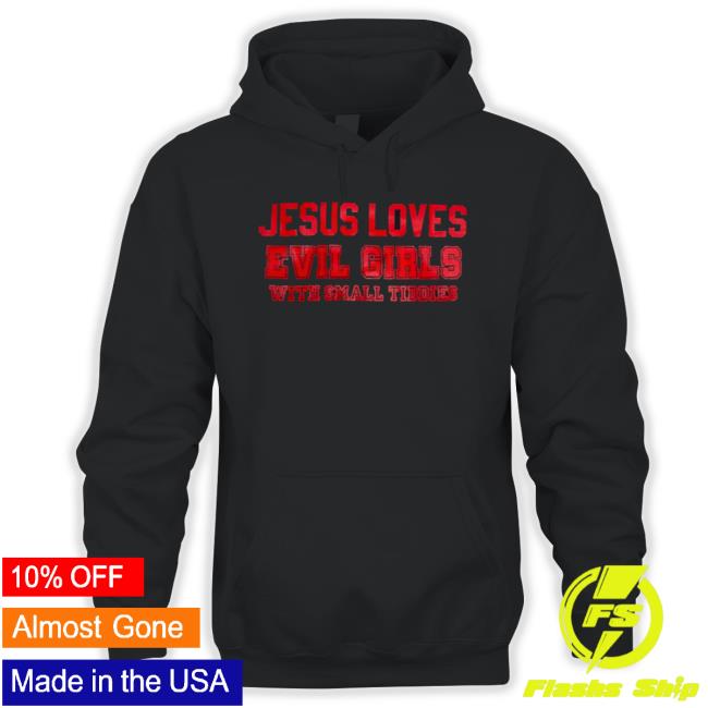 Jesus Loves Evil Girls With Small Tiddies Shirt