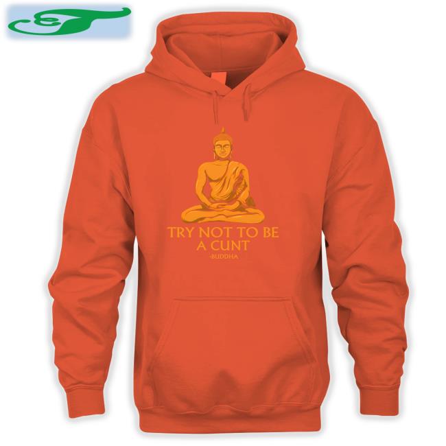 The Dudes Threads Try Not To Be A Cunt Buddha Shirt