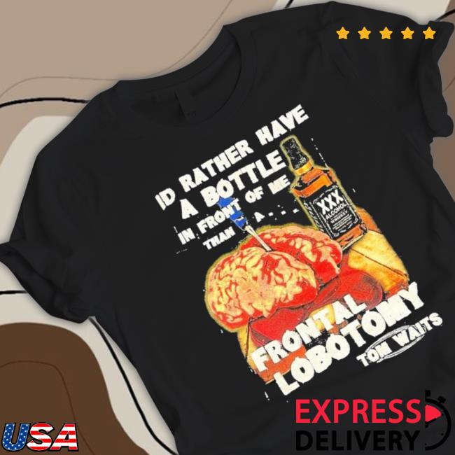 I’D Rather Have A Bottle In Front Of Me T-Shirt I’D Rather Have A Bottle In Front Of Me Classic Shirt